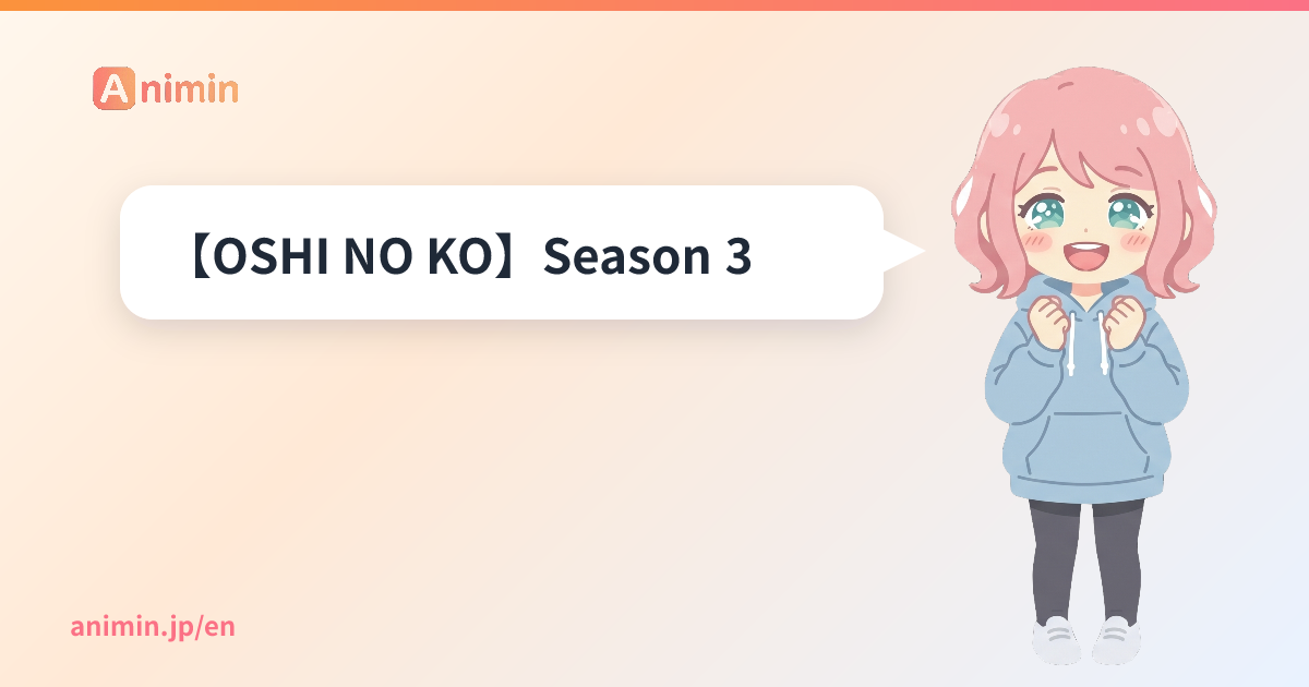 【OSHI NO KO】Season 3 - Animin