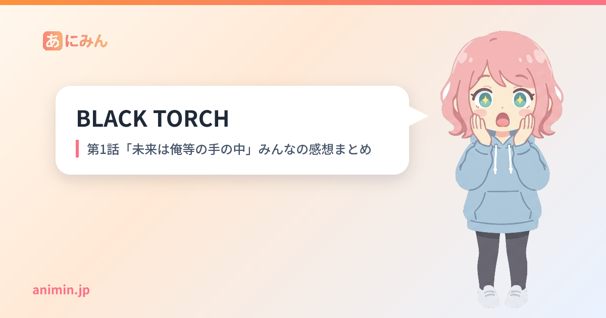 BLACK TORCH 第1話「未来は俺等の手の中」みんなの感想まとめ